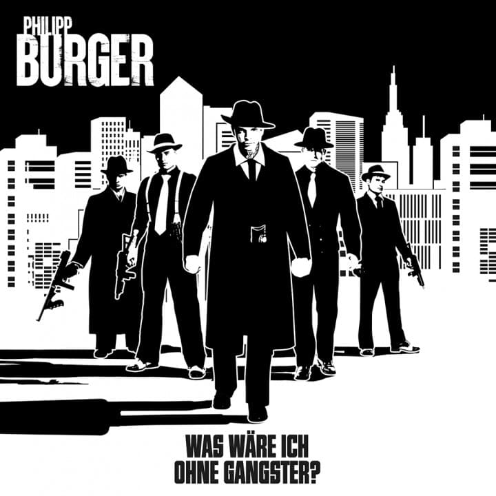 Philipp Burger - Was wäre ich ohne Gangster? Philipp Burger - Was wäre ich ohne Gangster?
